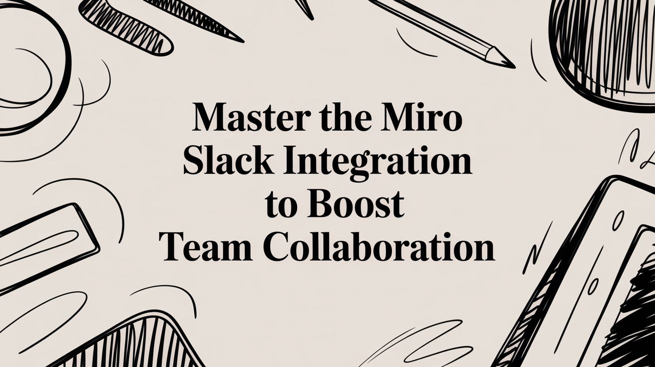 Master the Miro Slack Integration to Boost Team Collaboration